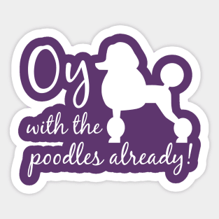 Oy with the poodles already! Sticker